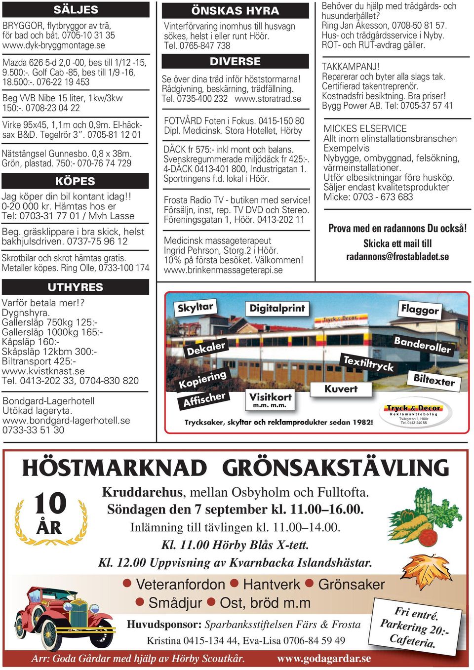 Rådgivning, beskärning, trädfällning. Tel. 0735-400 232 www.storatrad.se Beg VVB Nibe 15 liter, 1kw/3kw 150:-. 0708-23 04 22 Virke 95x45, 1,1m och 0,9m. El-häcksax B&D. Tegelrör 3.