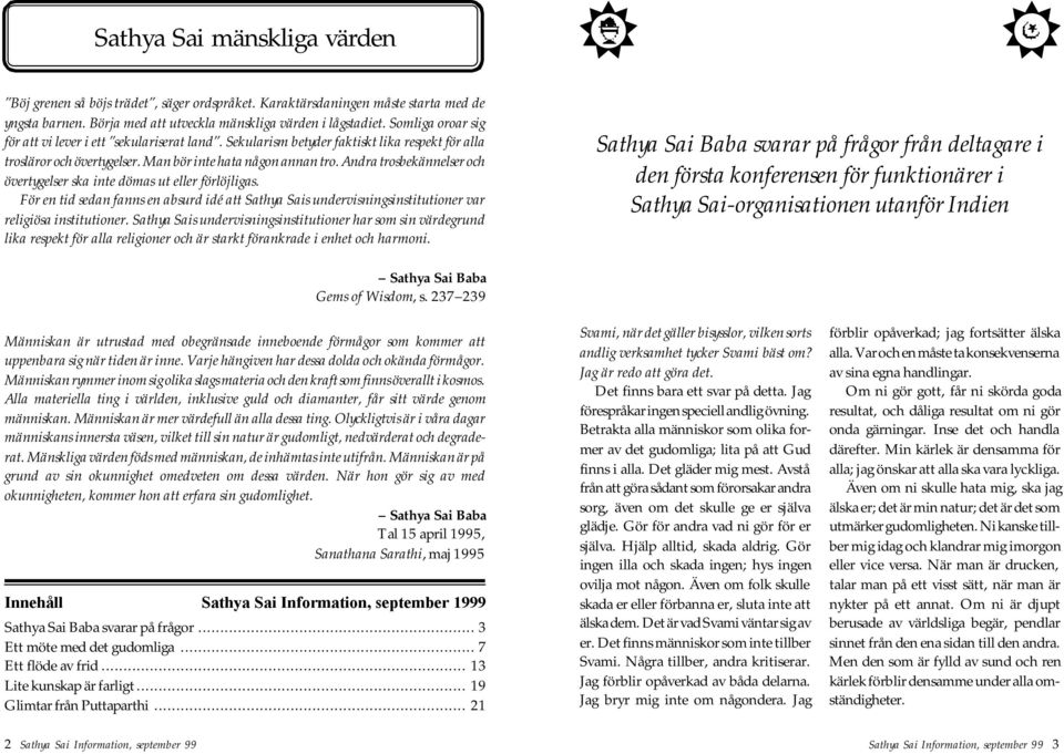 Andra trosbekännelser och övertygelser ska inte dömas ut eller förlöjligas. För en tid sedan fanns en absurd idé att Sathya Sais undervisningsinstitutioner var religiösa institutioner.