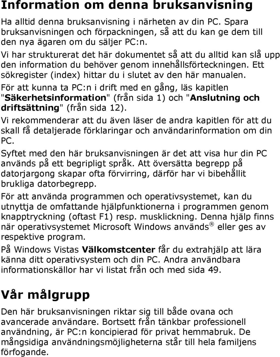 För att kunna ta PC:n i drift med en gång, läs kapitlen "Säkerhetsinformation" (från sida 1) och "Anslutning och driftsättning" (från sida 12).