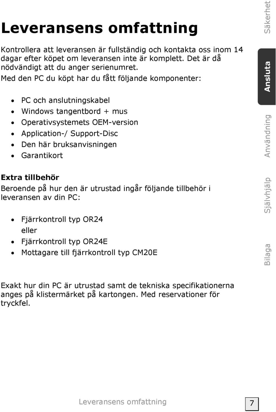 Garantikort Säkerhet Ansluta Användning Extra tillbehör Beroende på hur den är utrustad ingår följande tillbehör i leveransen av din PC: Fjärrkontroll typ OR24 eller Fjärrkontroll typ OR24E