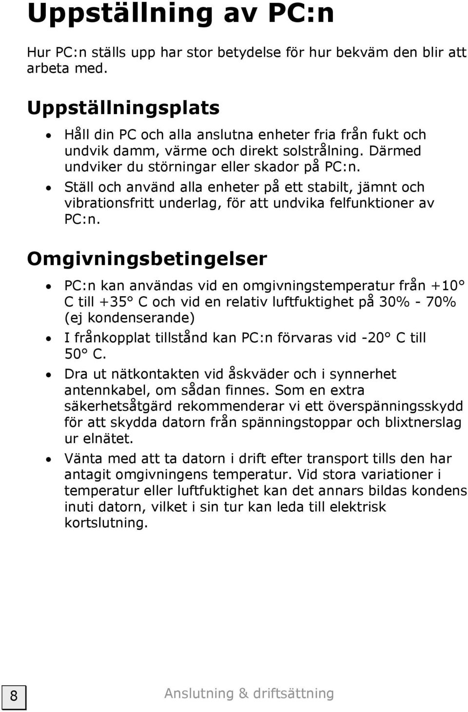 Ställ och använd alla enheter på ett stabilt, jämnt och vibrationsfritt underlag, för att undvika felfunktioner av PC:n.