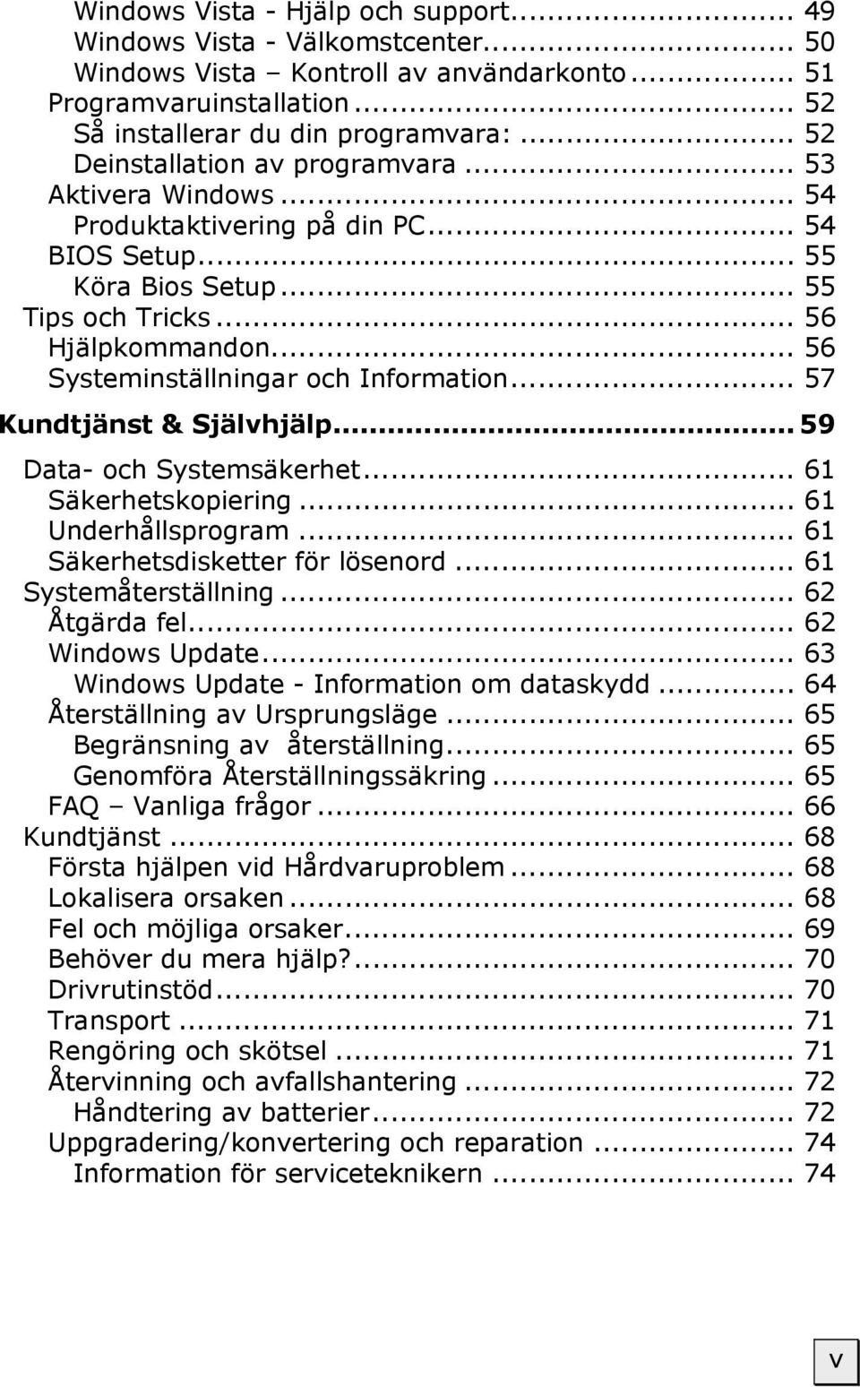 .. 56 Systeminställningar och Information... 57 Kundtjänst & Självhjälp... 59 Data- och Systemsäkerhet... 61 Säkerhetskopiering... 61 Underhållsprogram... 61 Säkerhetsdisketter för lösenord.