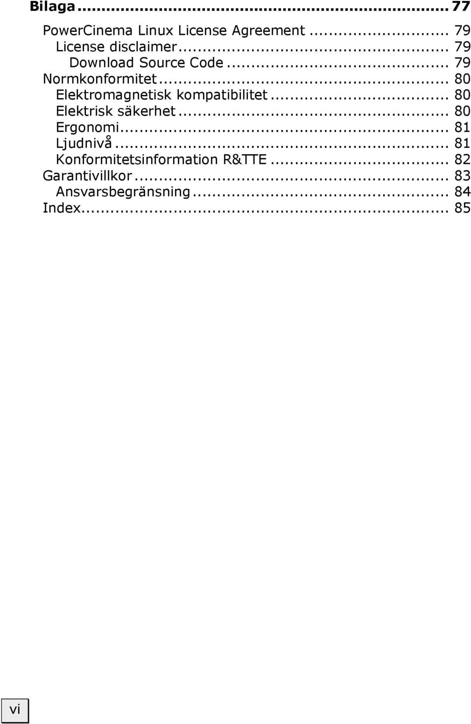 .. 80 Elektromagnetisk kompatibilitet... 80 Elektrisk säkerhet... 80 Ergonomi.