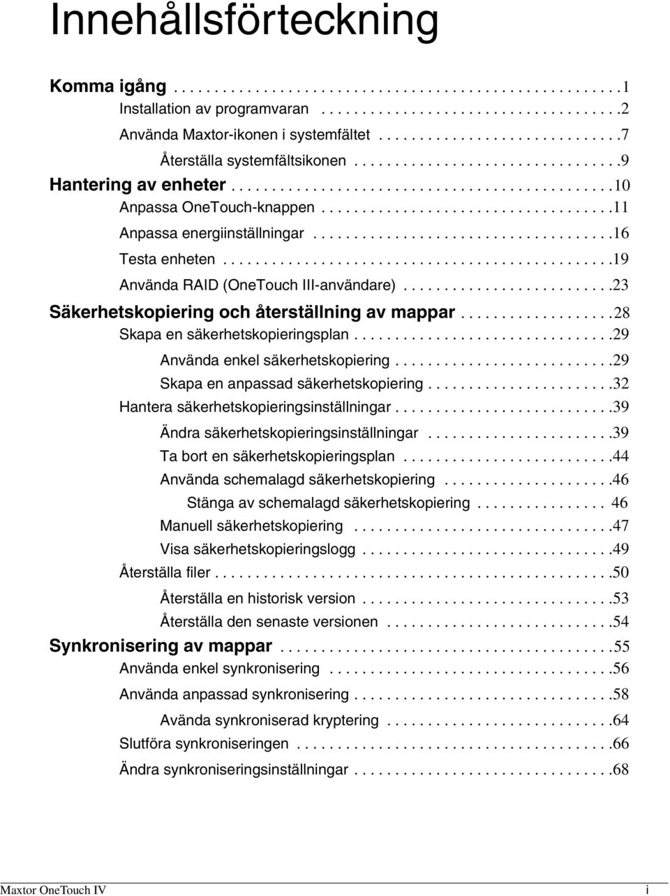 ...................................11 Anpassa energiinställningar.....................................16 Testa enheten................................................19 Använda RAID (OneTouch III-användare).