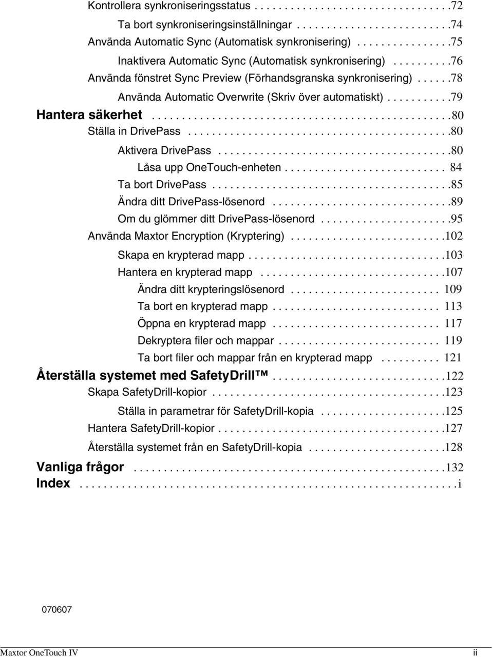 .....78 Använda Automatic Overwrite (Skriv över automatiskt)...........79 Hantera säkerhet..................................................80 Ställa in DrivePass............................................80 Aktivera DrivePass.