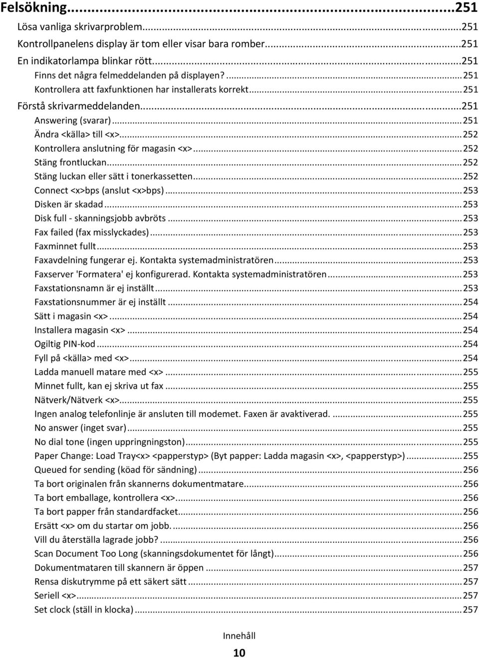 ..252 Stäng frontluckan...252 Stäng luckan eller sätt i tonerkassetten...252 Connect <x>bps (anslut <x>bps)...253 Disken är skadad...253 Disk full - skanningsjobb avbröts.