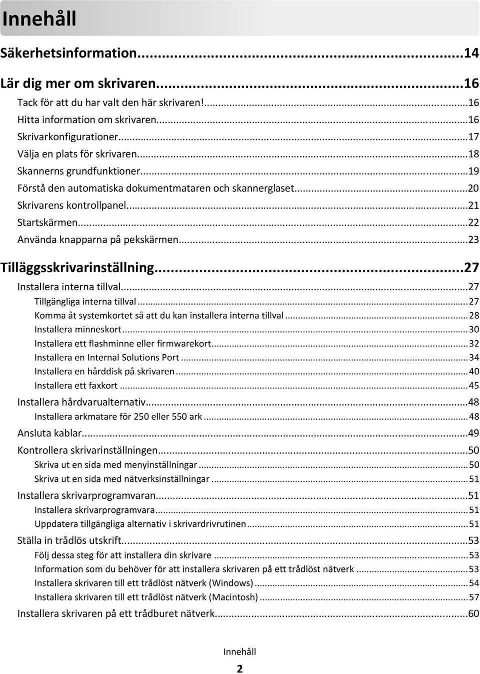 ..22 Använda knapparna på pekskärmen...23 Tilläggsskrivarinställning...27 Installera interna tillval...27 Tillgängliga interna tillval.