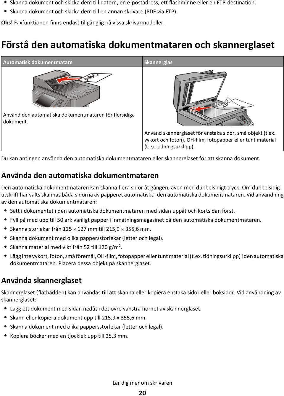 Förstå den automatiska dokumentmataren och skannerglaset Automatisk dokumentmatare Skannerglas Använd den automatiska dokumentmataren för flersidiga dokument.