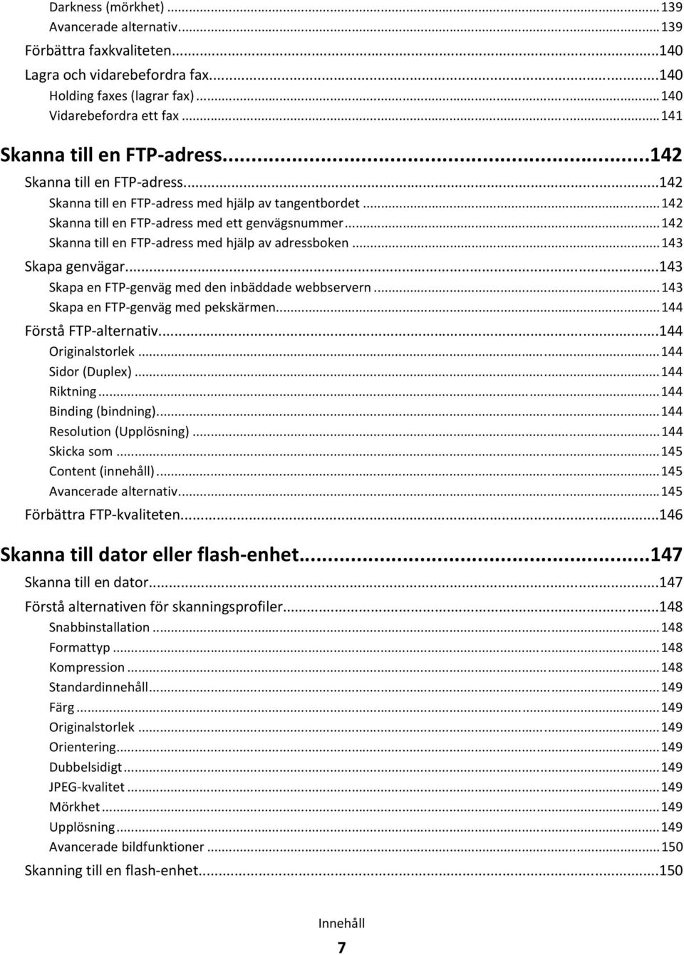 ..142 Skanna till en FTP-adress med hjälp av adressboken...143 Skapa genvägar...143 Skapa en FTP-genväg med den inbäddade webbservern...143 Skapa en FTP-genväg med pekskärmen.