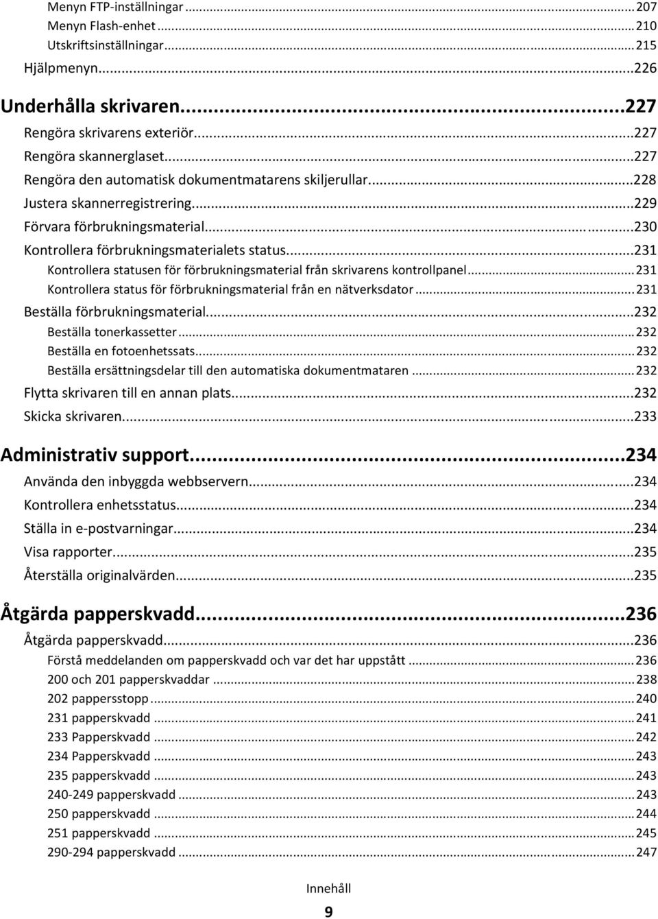 ..231 Kontrollera statusen för förbrukningsmaterial från skrivarens kontrollpanel...231 Kontrollera status för förbrukningsmaterial från en nätverksdator...231 Beställa förbrukningsmaterial.