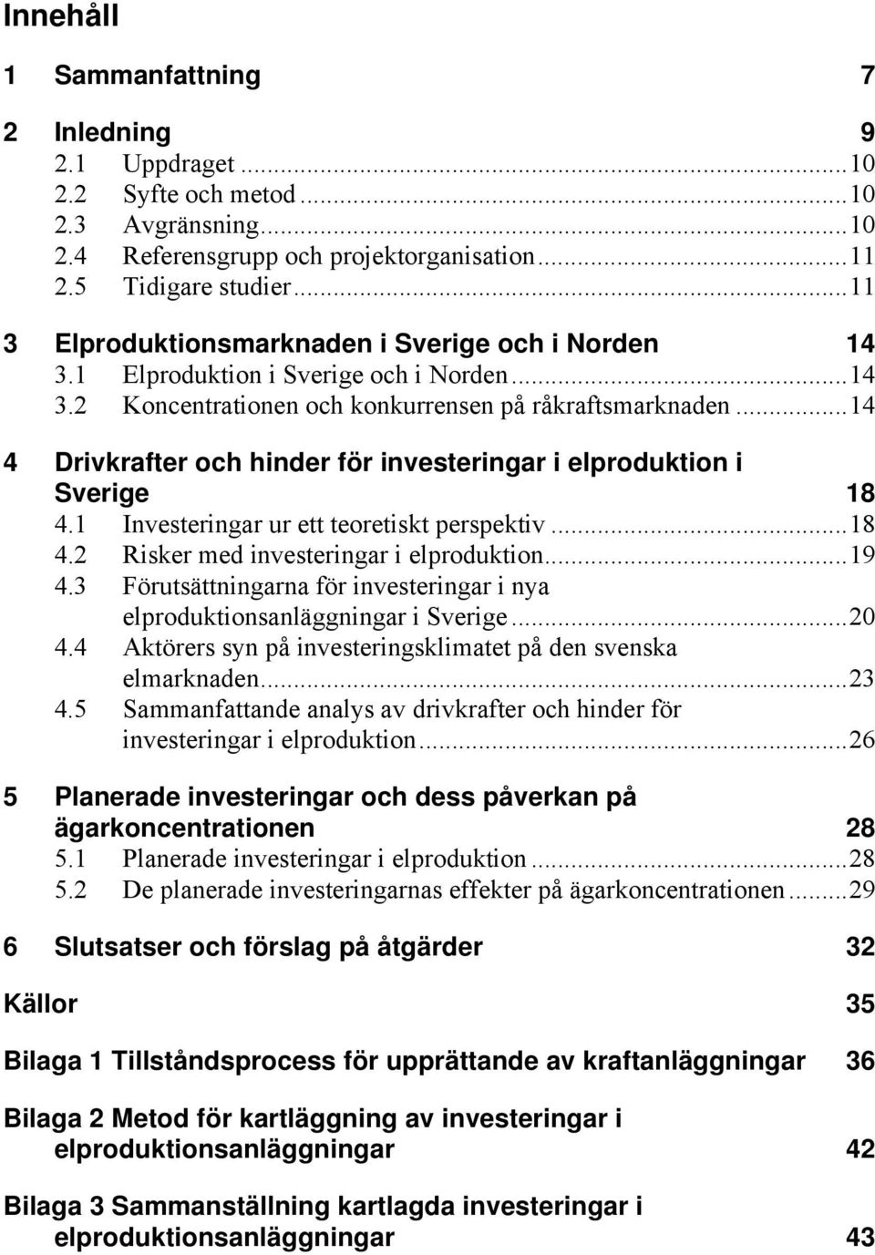 ..14 4 Drivkrafter och hinder för investeringar i elproduktion i Sverige 18 4.1 Investeringar ur ett teoretiskt perspektiv...18 4.2 Risker med investeringar i elproduktion...19 4.
