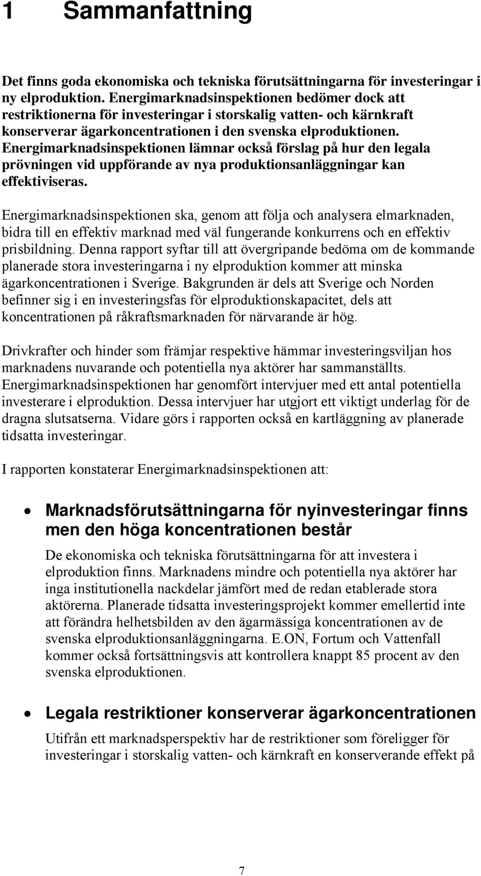 Energimarknadsinspektionen lämnar också förslag på hur den legala prövningen vid uppförande av nya produktionsanläggningar kan effektiviseras.