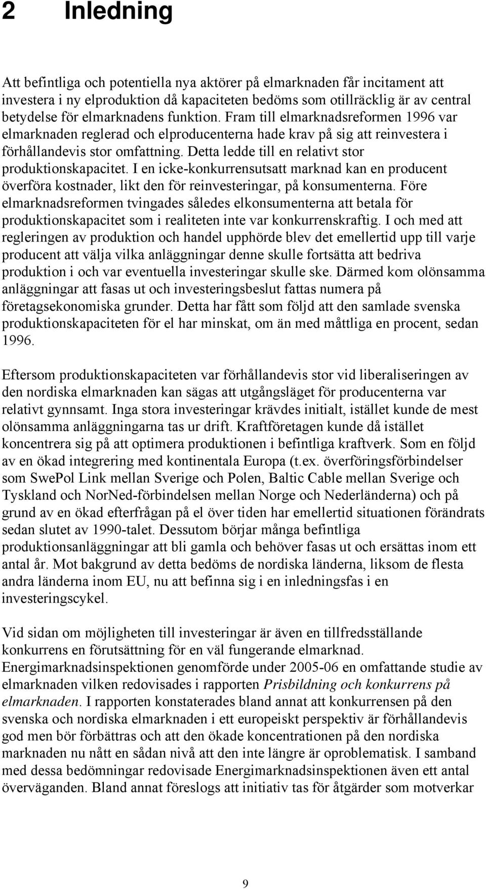 Detta ledde till en relativt stor produktionskapacitet. I en icke-konkurrensutsatt marknad kan en producent överföra kostnader, likt den för reinvesteringar, på konsumenterna.