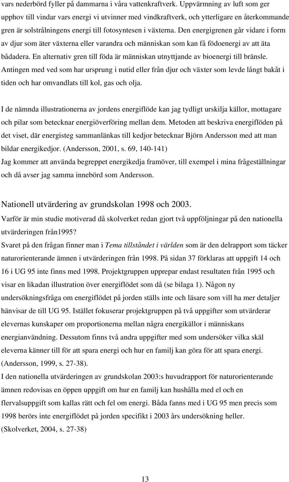 Den energigrenen går vidare i form av djur som äter växterna eller varandra och människan som kan få födoenergi av att äta bådadera.