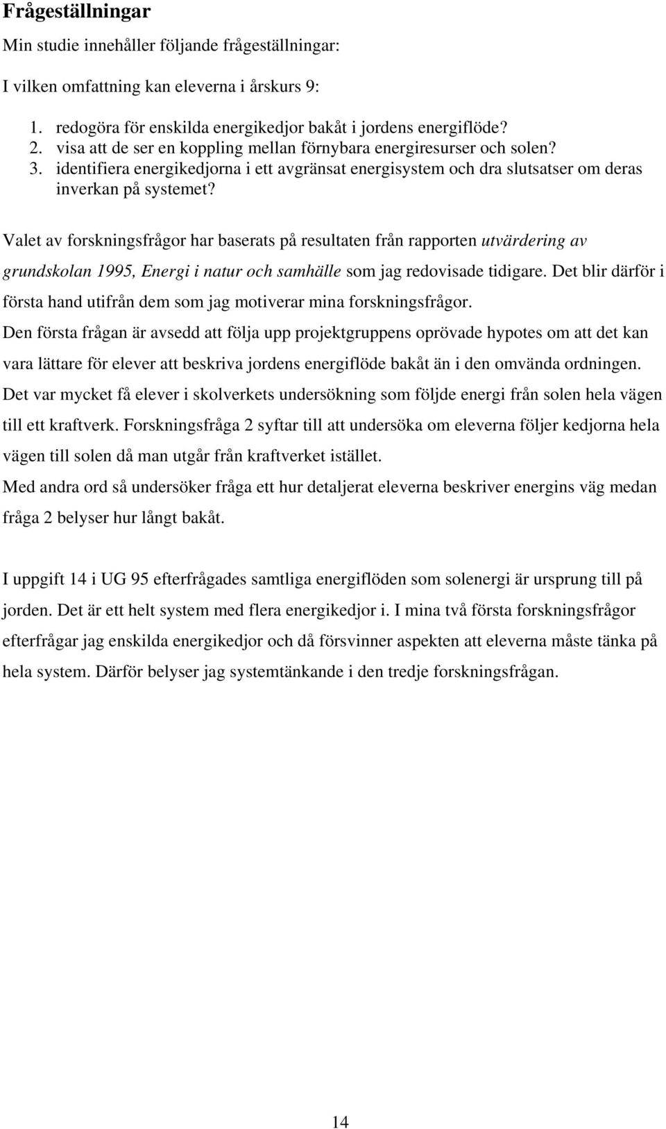 Valet av forskningsfrågor har baserats på resultaten från rapporten utvärdering av grundskolan 1995, Energi i natur och samhälle som jag redovisade tidigare.