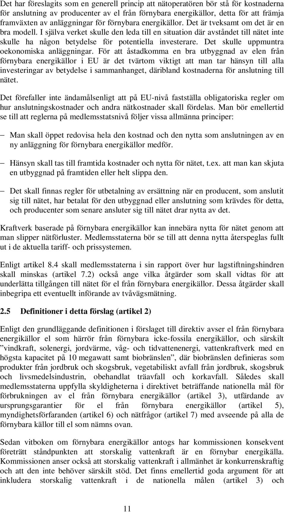 I själva verket skulle den leda till en situation där avståndet till nätet inte skulle ha någon betydelse för potentiella investerare. Det skulle uppmuntra oekonomiska anläggningar.