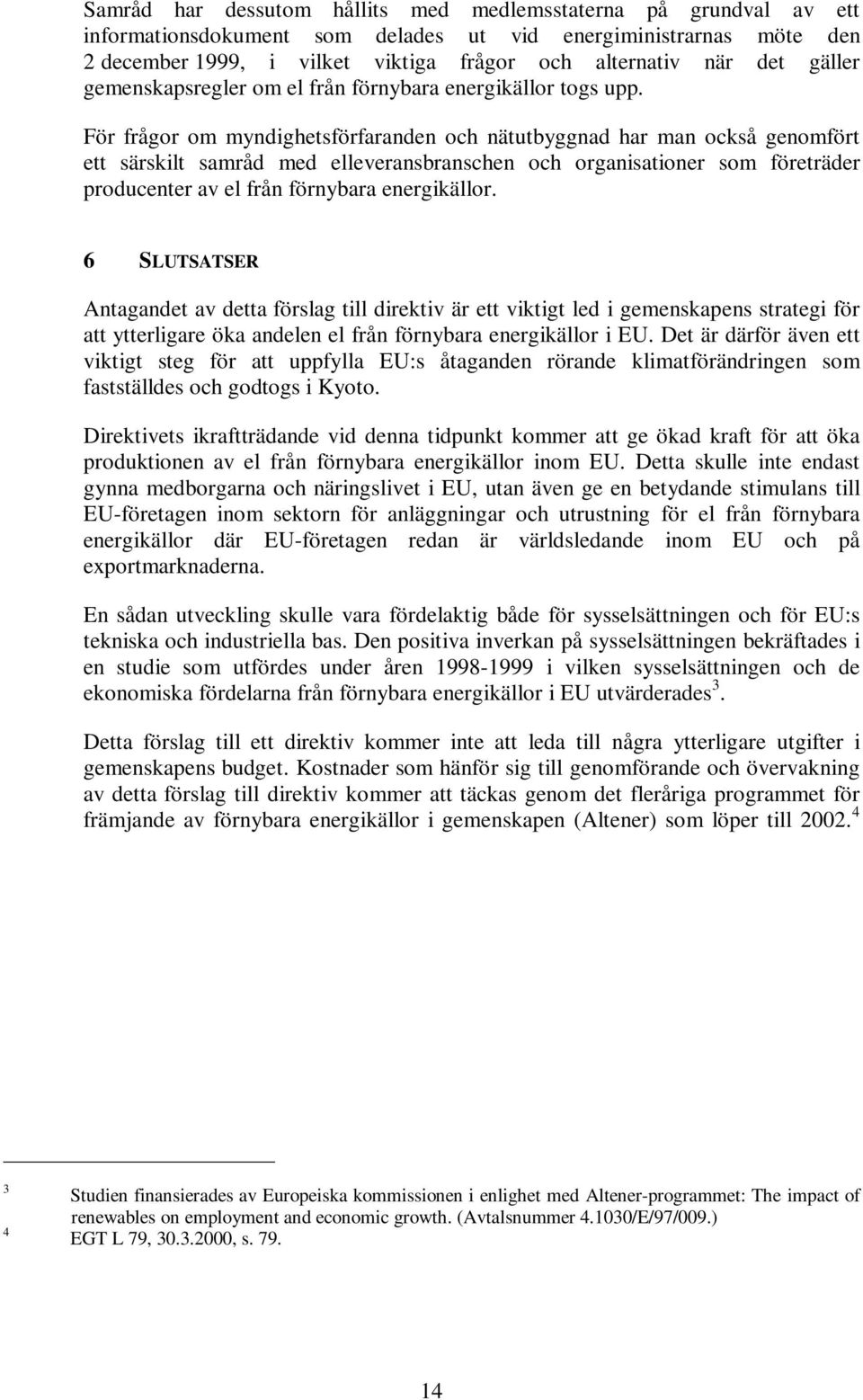 För frågor om myndighetsförfaranden och nätutbyggnad har man också genomfört ett särskilt samråd med elleveransbranschen och organisationer som företräder producenter av el från förnybara