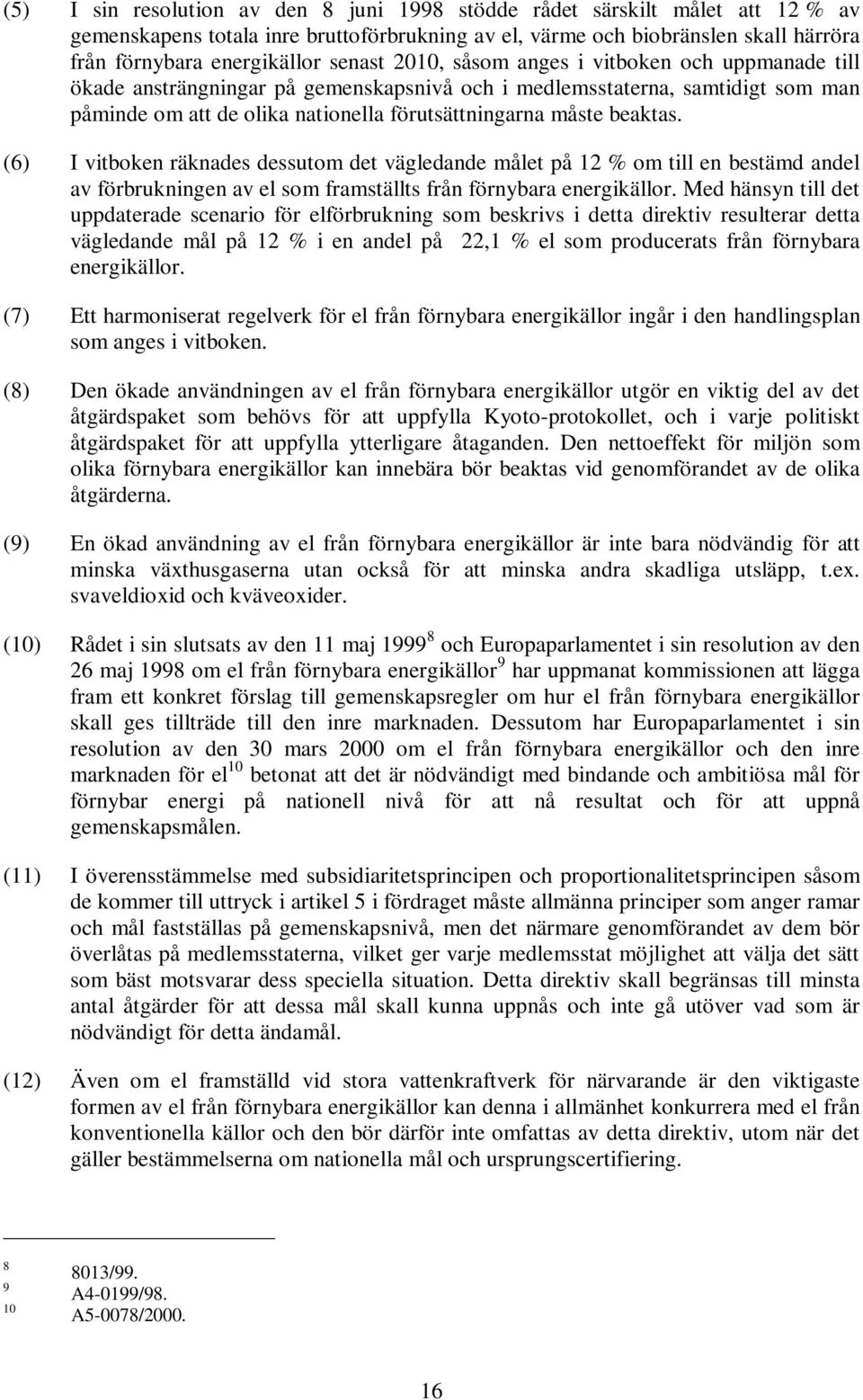 beaktas. (6) I vitboken räknades dessutom det vägledande målet på 12 % om till en bestämd andel av förbrukningen av el som framställts från förnybara energikällor.