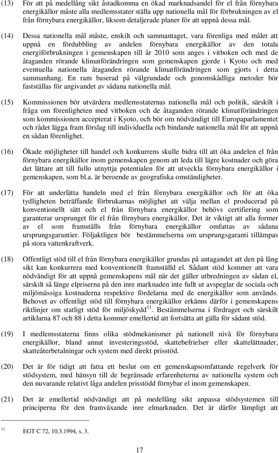 (14) Dessa nationella mål måste, enskilt och sammantaget, vara förenliga med målet att uppnå en fördubbling av andelen förnybara energikällor av den totala energiförbrukningen i gemenskapen till år