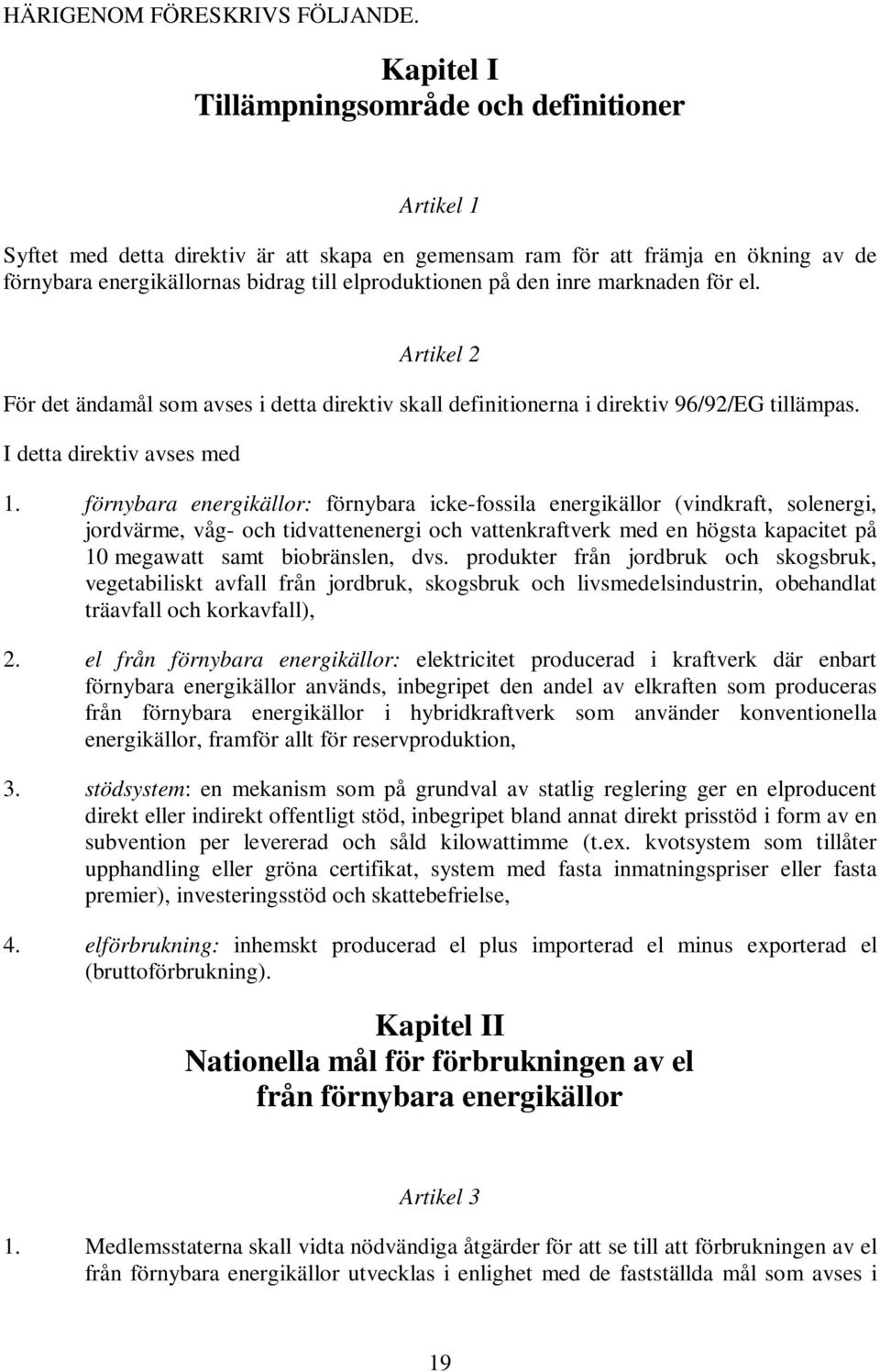 den inre marknaden för el. Artikel 2 För det ändamål som avses i detta direktiv skall definitionerna i direktiv 96/92/EG tillämpas. I detta direktiv avses med 1.