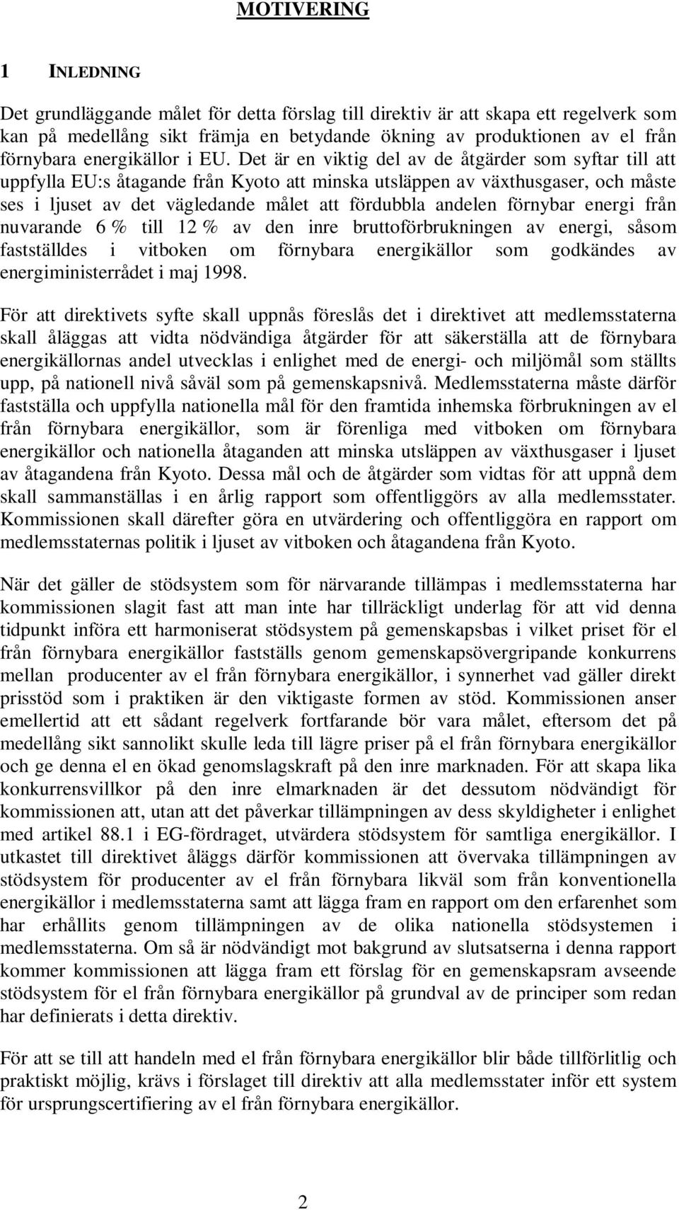 Det är en viktig del av de åtgärder som syftar till att uppfylla EU:s åtagande från Kyoto att minska utsläppen av växthusgaser, och måste ses i ljuset av det vägledande målet att fördubbla andelen