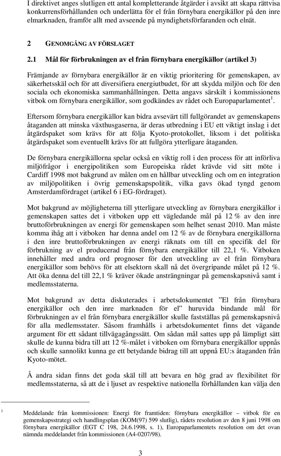 1 Mål för förbrukningen av el från förnybara energikällor (artikel 3) Främjande av förnybara energikällor är en viktig prioritering för gemenskapen, av säkerhetsskäl och för att diversifiera