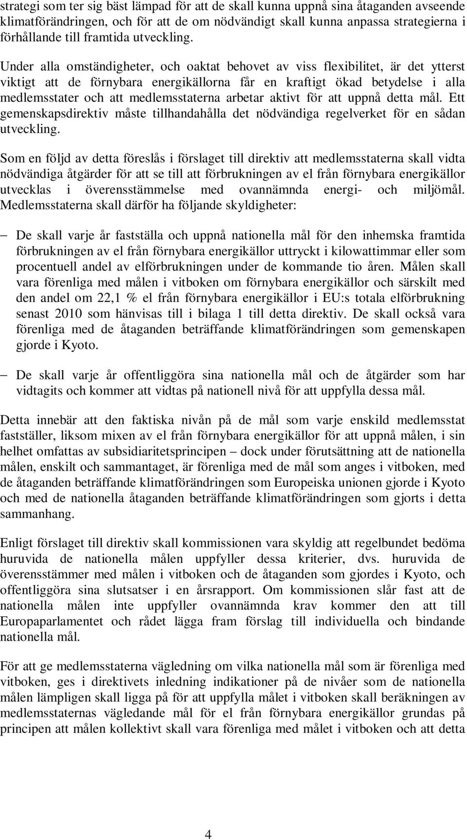 Under alla omständigheter, och oaktat behovet av viss flexibilitet, är det ytterst viktigt att de förnybara energikällorna får en kraftigt ökad betydelse i alla medlemsstater och att medlemsstaterna