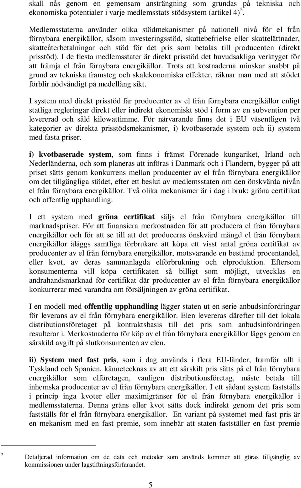 det pris som betalas till producenten (direkt prisstöd). I de flesta medlemsstater är direkt prisstöd det huvudsakliga verktyget för att främja el från förnybara energikällor.