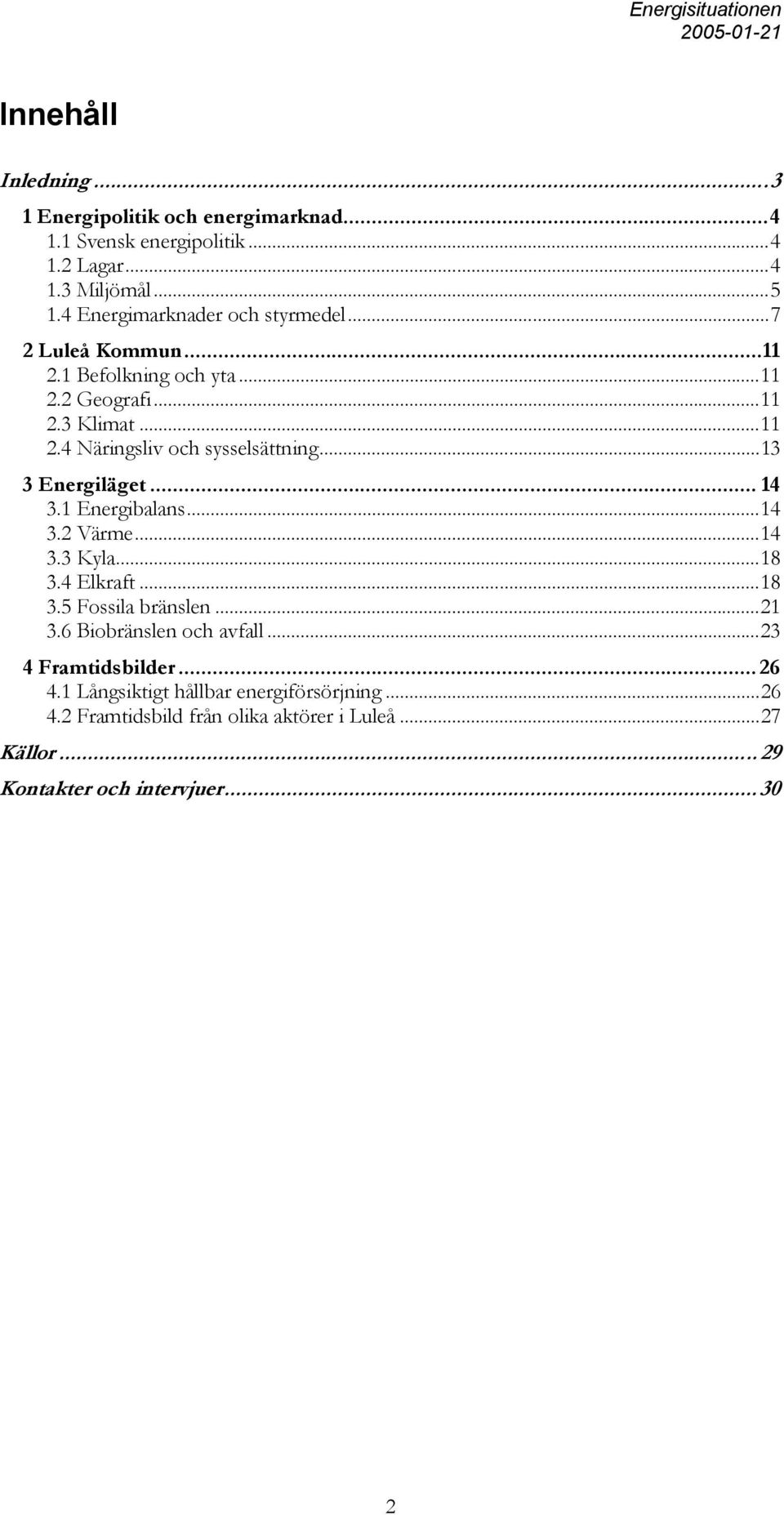 ..13 3 Energiläget... 14 3.1 Energibalans...14 3.2 Värme...14 3.3 Kyla...18 3.4 Elkraft...18 3.5 Fossila bränslen...21 3.6 Biobränslen och avfall.