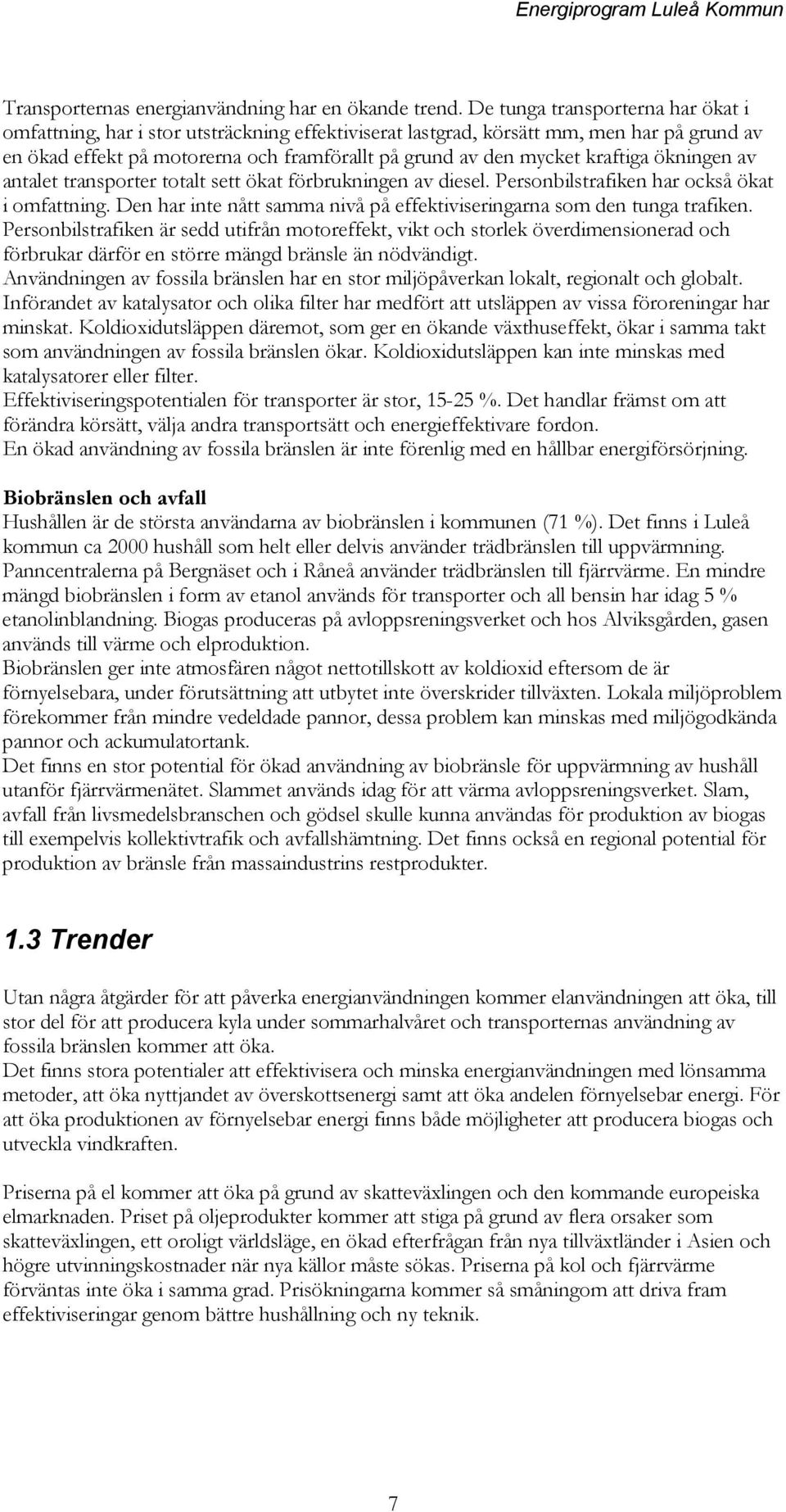 kraftiga ökningen av antalet transporter totalt sett ökat förbrukningen av diesel. Personbilstrafiken har också ökat i omfattning.