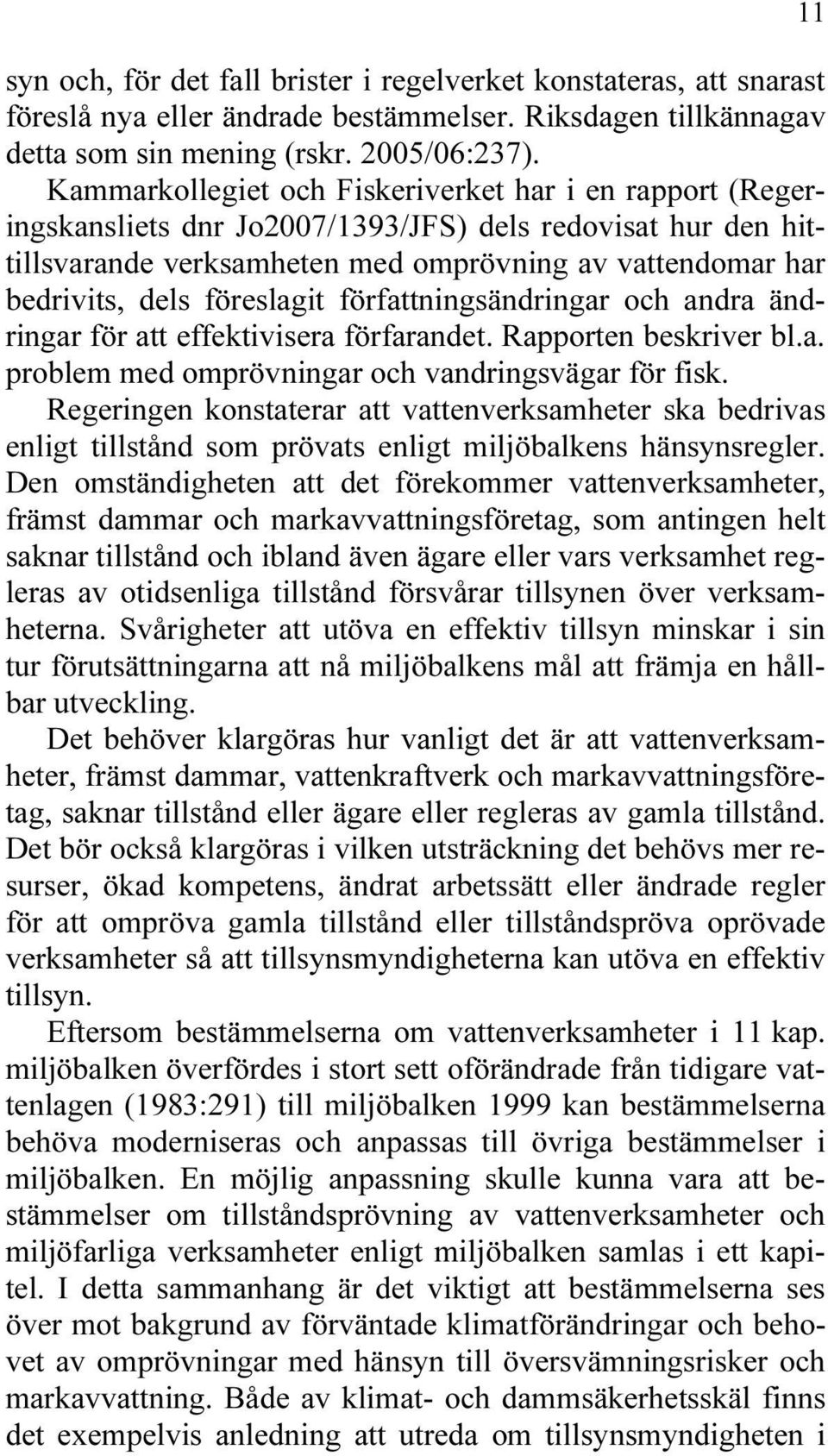 föreslagit författningsändringar och andra ändringar för att effektivisera förfarandet. Rapporten beskriver bl.a. problem med omprövningar och vandringsvägar för fisk.