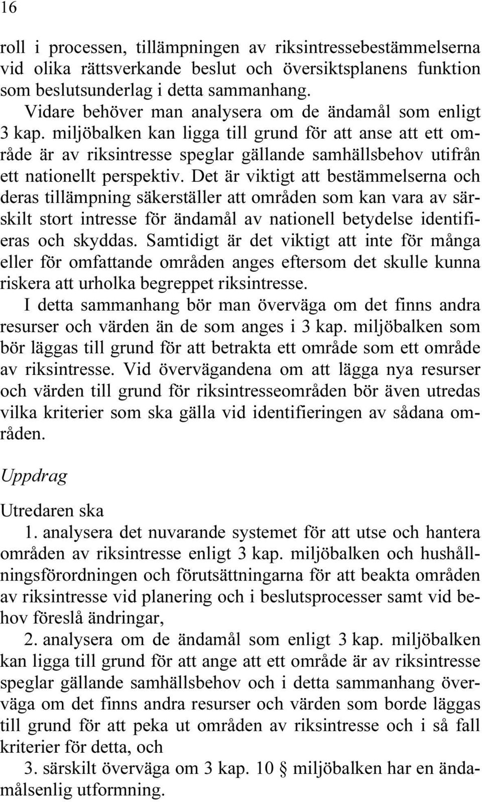 miljöbalken kan ligga till grund för att anse att ett område är av riksintresse speglar gällande samhällsbehov utifrån ett nationellt perspektiv.