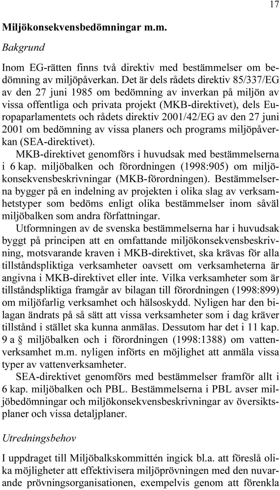 2001/42/EG av den 27 juni 2001 om bedömning av vissa planers och programs miljöpåverkan (SEA-direktivet). MKB-direktivet genomförs i huvudsak med bestämmelserna i 6 kap.