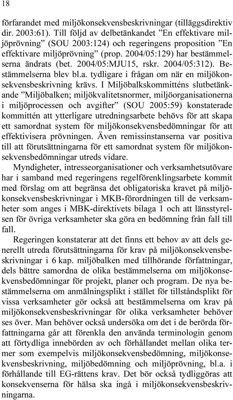 2004/05:MJU15, rskr. 2004/05:312). Bestämmelserna blev bl.a. tydligare i frågan om när en miljökonsekvensbeskrivning krävs.