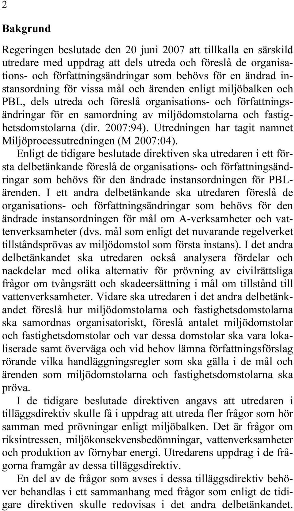 (dir. 2007:94). Utredningen har tagit namnet Miljöprocessutredningen (M 2007:04).