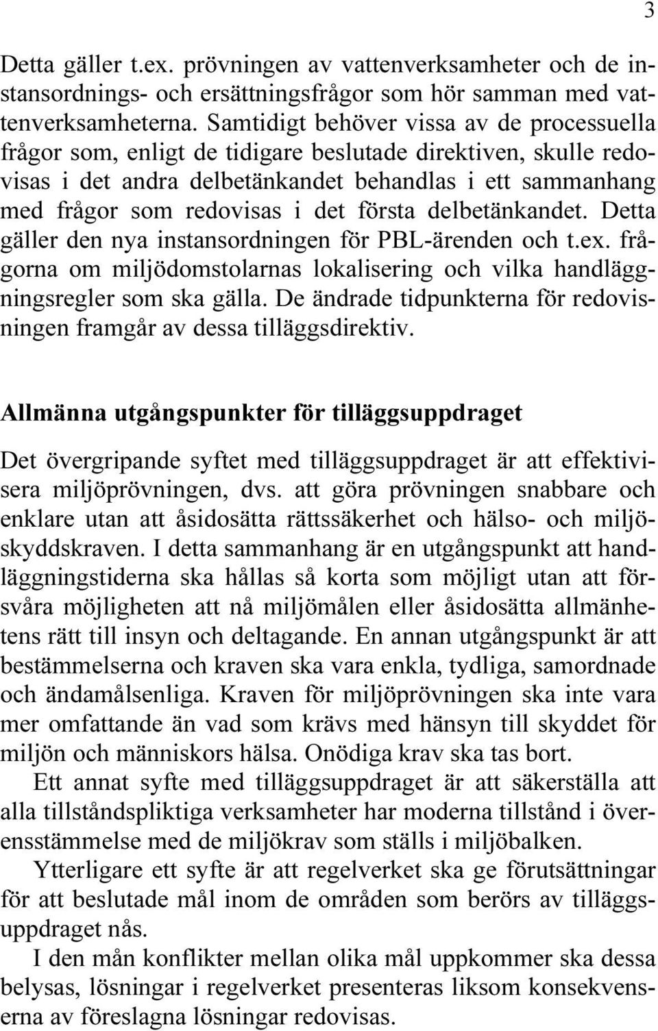 första delbetänkandet. Detta gäller den nya instansordningen för PBL-ärenden och t.ex. frågorna om miljödomstolarnas lokalisering och vilka handläggningsregler som ska gälla.