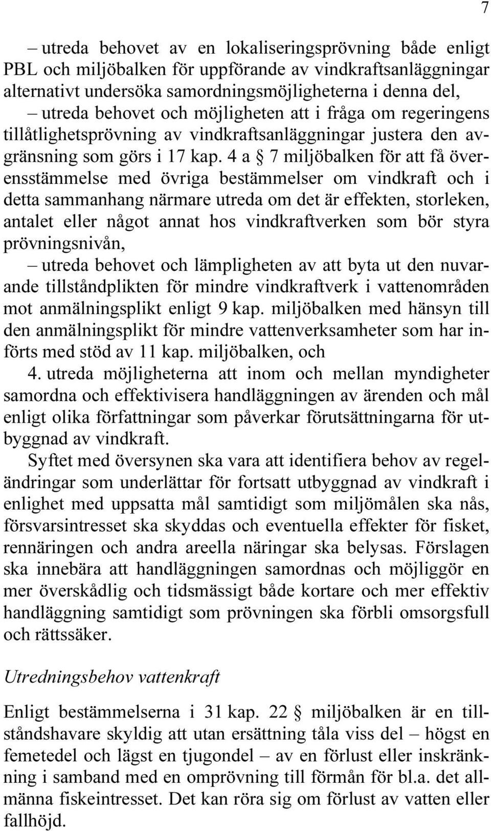 4 a 7 miljöbalken för att få överensstämmelse med övriga bestämmelser om vindkraft och i detta sammanhang närmare utreda om det är effekten, storleken, antalet eller något annat hos vindkraftverken