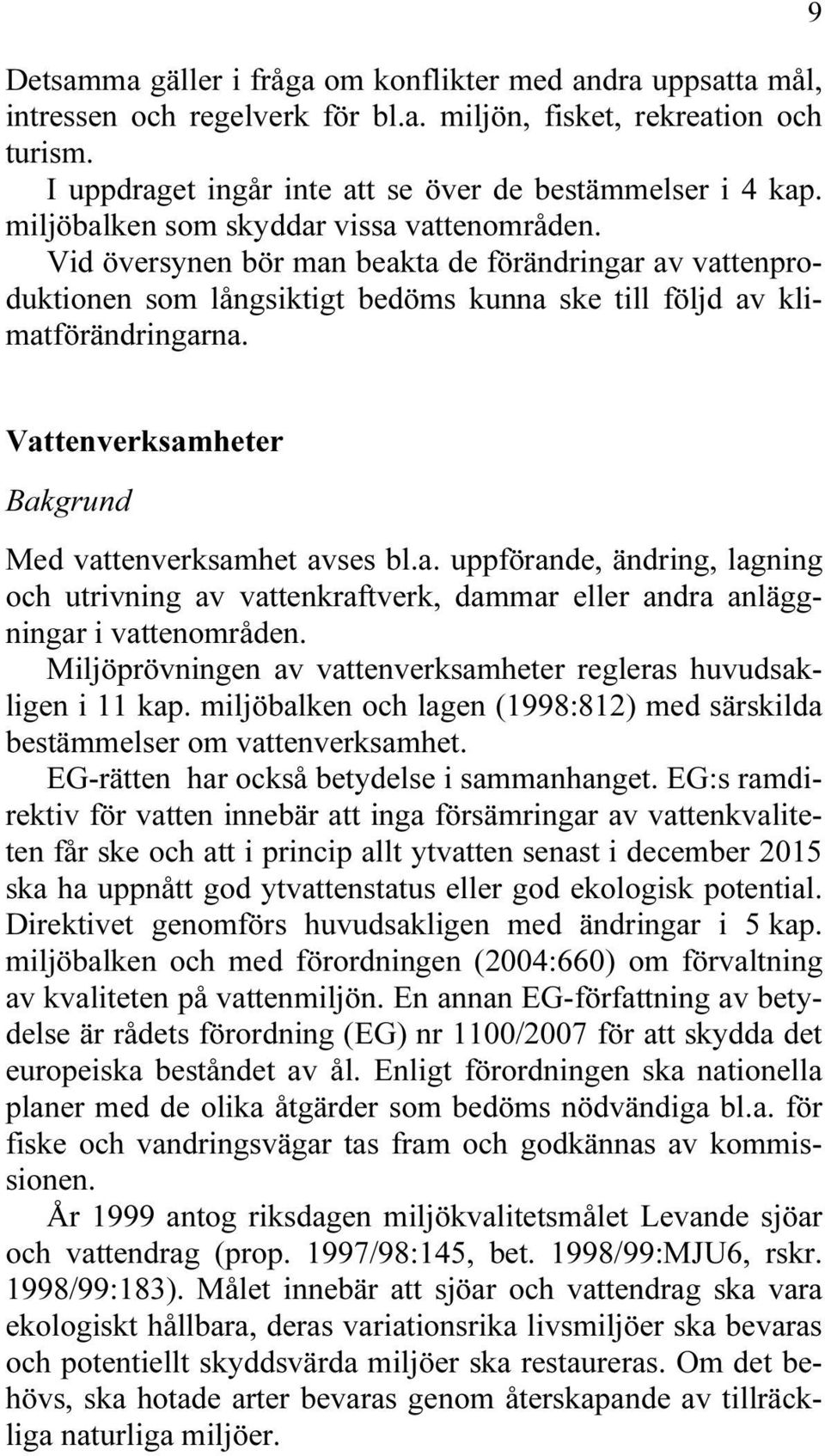 9 Vattenverksamheter Bakgrund Med vattenverksamhet avses bl.a. uppförande, ändring, lagning och utrivning av vattenkraftverk, dammar eller andra anläggningar i vattenområden.