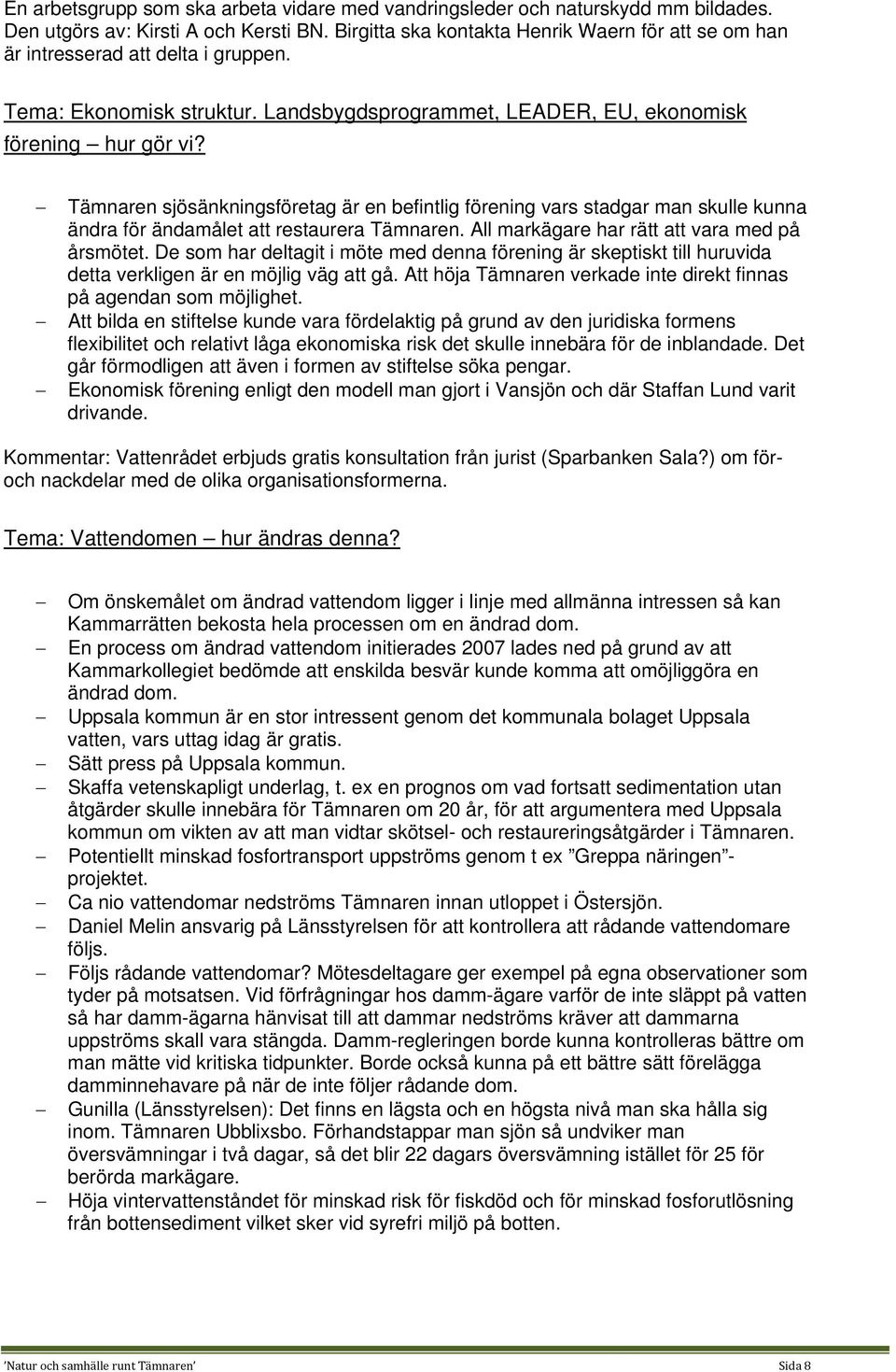 Tämnaren sjösänkningsföretag är en befintlig förening vars stadgar man skulle kunna ändra för ändamålet att restaurera Tämnaren. All markägare har rätt att vara med på årsmötet.