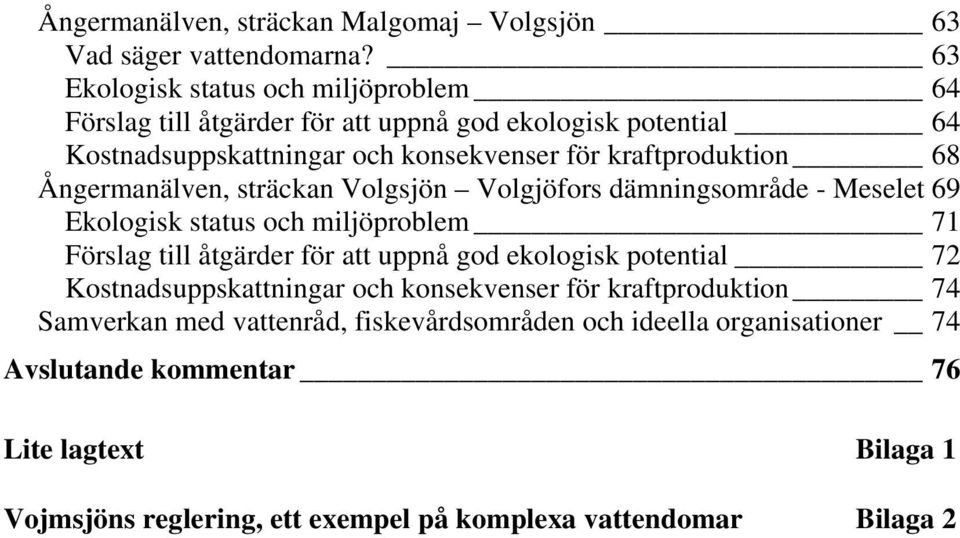 68 Ångermanälven, sträckan Volgsjön Volgjöfors dämningsområde - Meselet 69 Ekologisk status och miljöproblem 71 Förslag till åtgärder för att uppnå god ekologisk