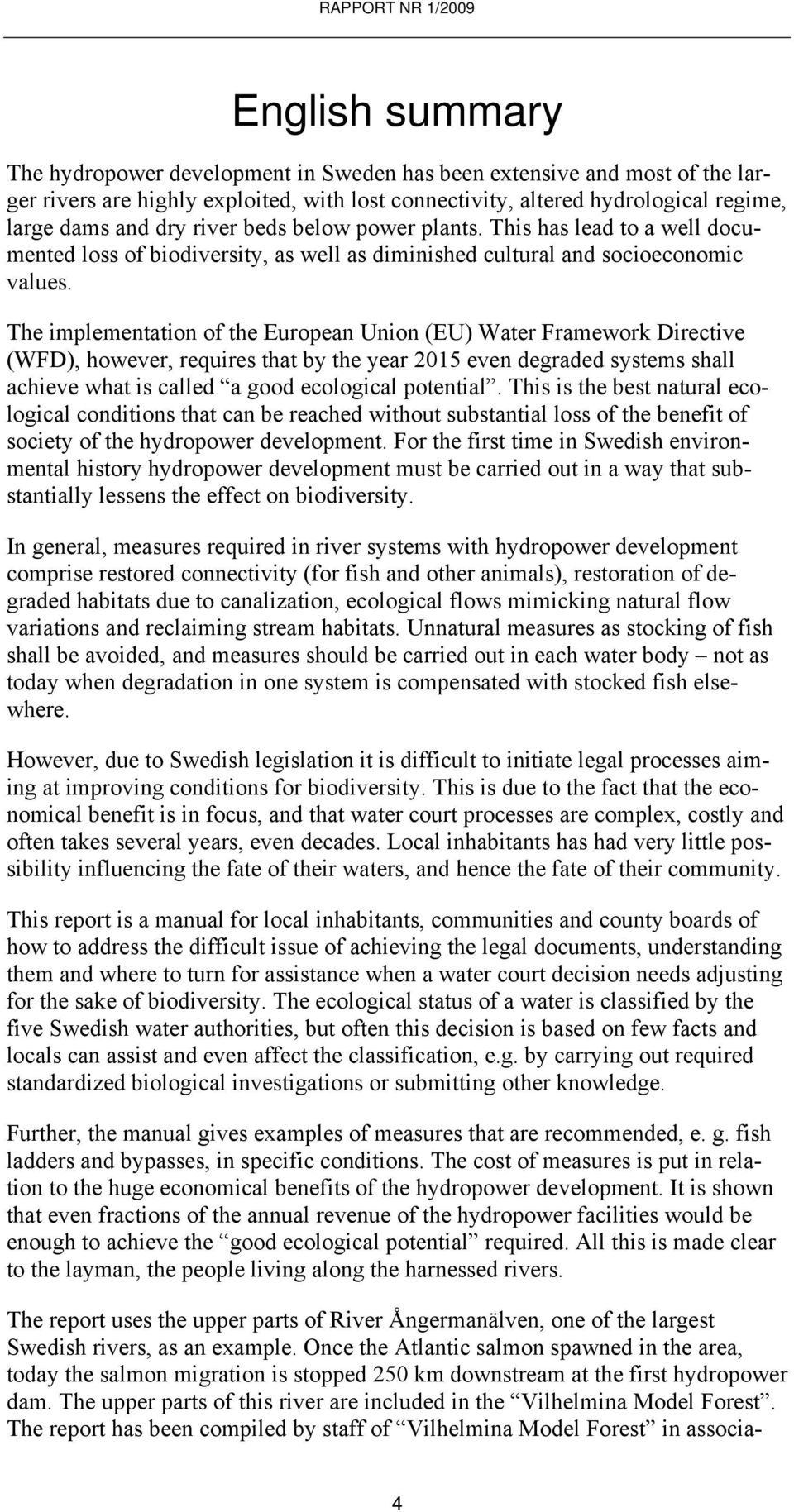 The implementation of the European Union (EU) Water Framework Directive (WFD), however, requires that by the year 2015 even degraded systems shall achieve what is called a good ecological potential.