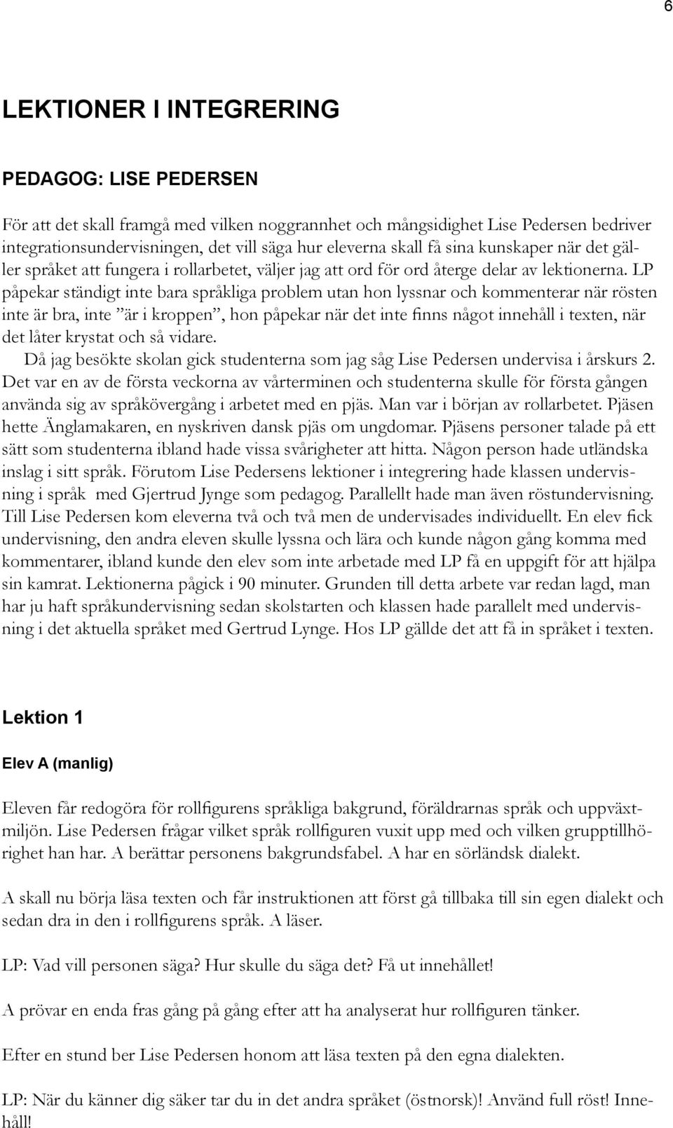 LP påpekar ständigt inte bara språkliga problem utan hon lyssnar och kommenterar när rösten inte är bra, inte är i kroppen, hon påpekar när det inte finns något innehåll i texten, när det låter