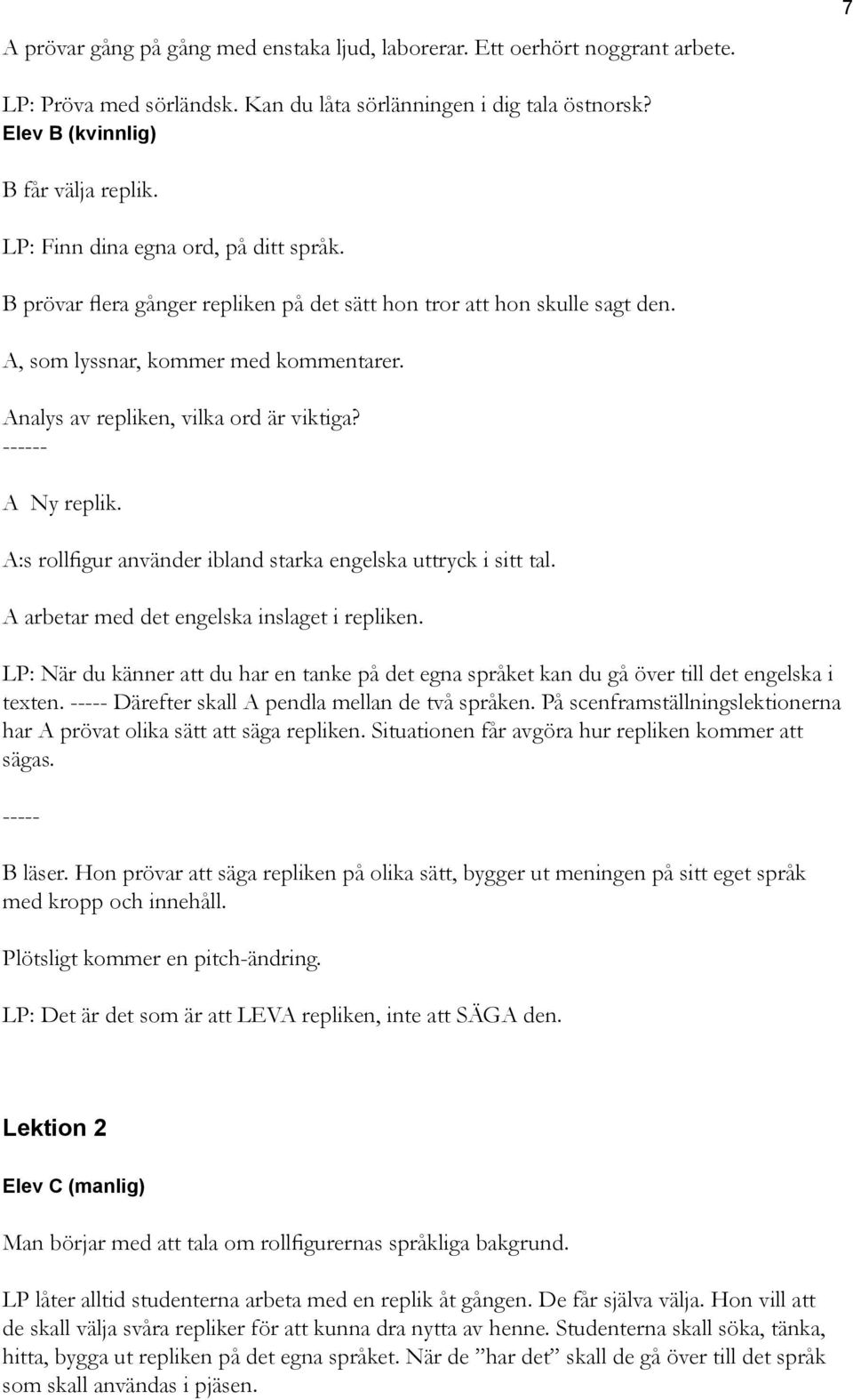 ------ A Ny replik. A:s rollfigur använder ibland starka engelska uttryck i sitt tal. A arbetar med det engelska inslaget i repliken.