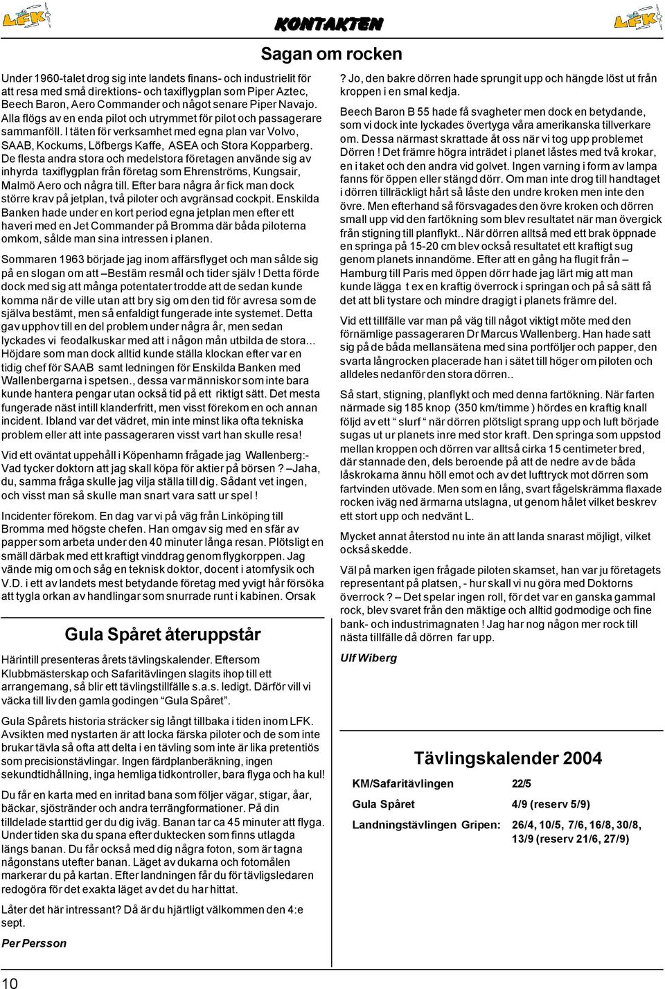 De flesta andra stora och medelstora företagen använde sig av inhyrda taxiflygplan från företag som Ehrenströms, Kungsair, Malmö Aero och några till.