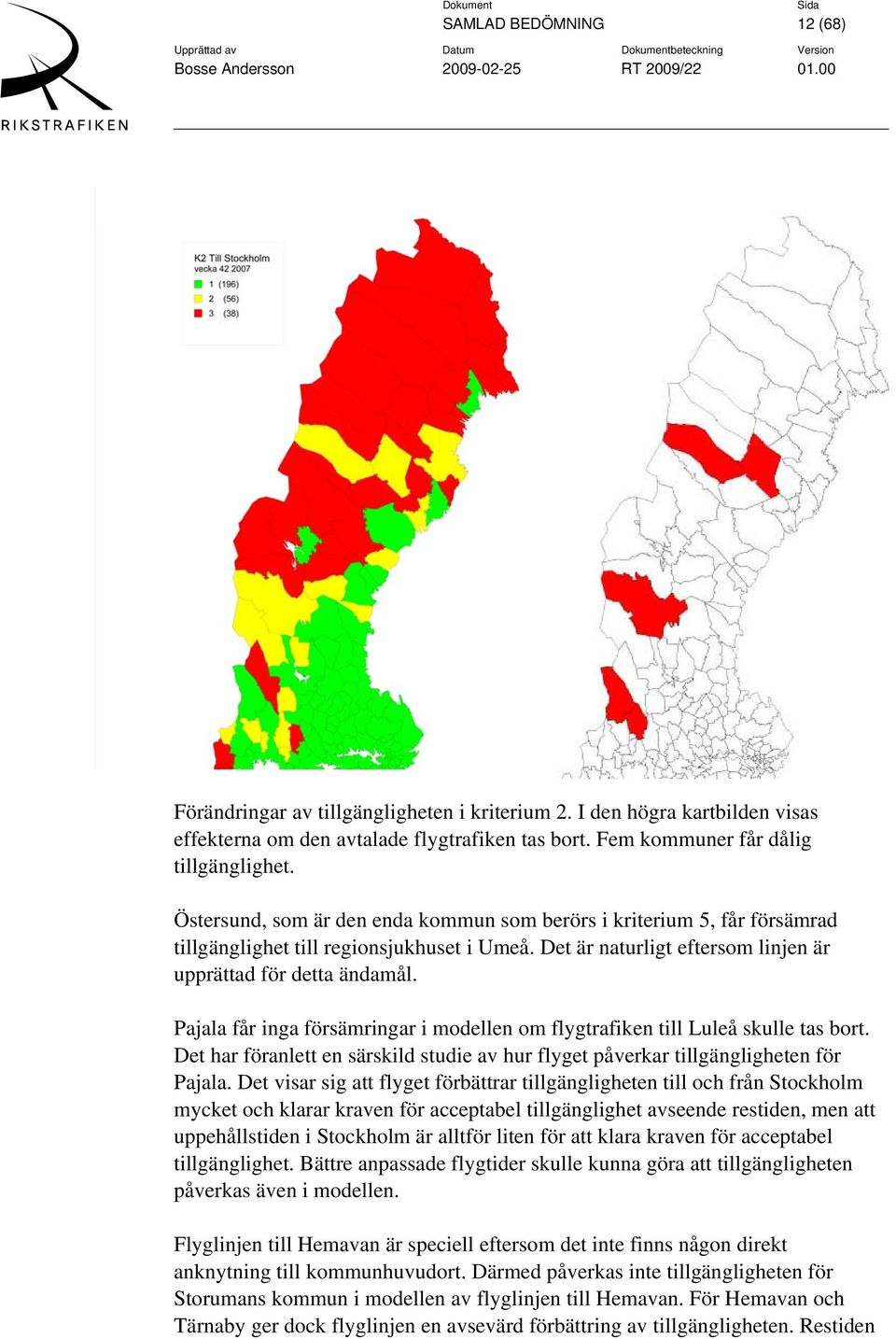Pajala får inga försämringar i modellen om flygtrafiken till Luleå skulle tas bort. Det har föranlett en särskild studie av hur flyget påverkar tillgängligheten för Pajala.