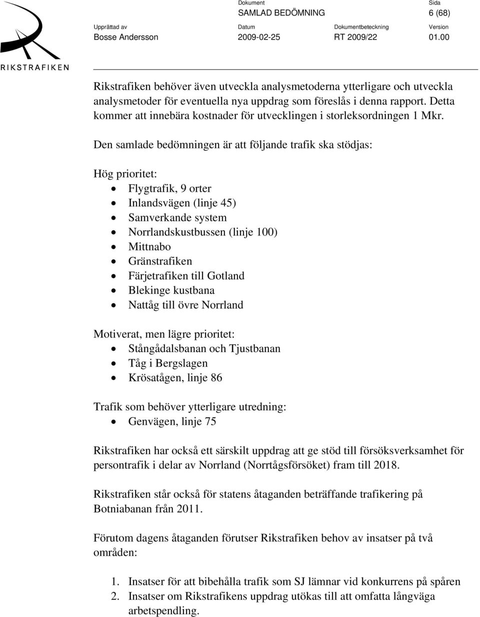 Den samlade bedömningen är att följande trafik ska stödjas: Hög prioritet: Flygtrafik, 9 orter Inlandsvägen (linje 45) Samverkande system Norrlandskustbussen (linje 100) Mittnabo Gränstrafiken