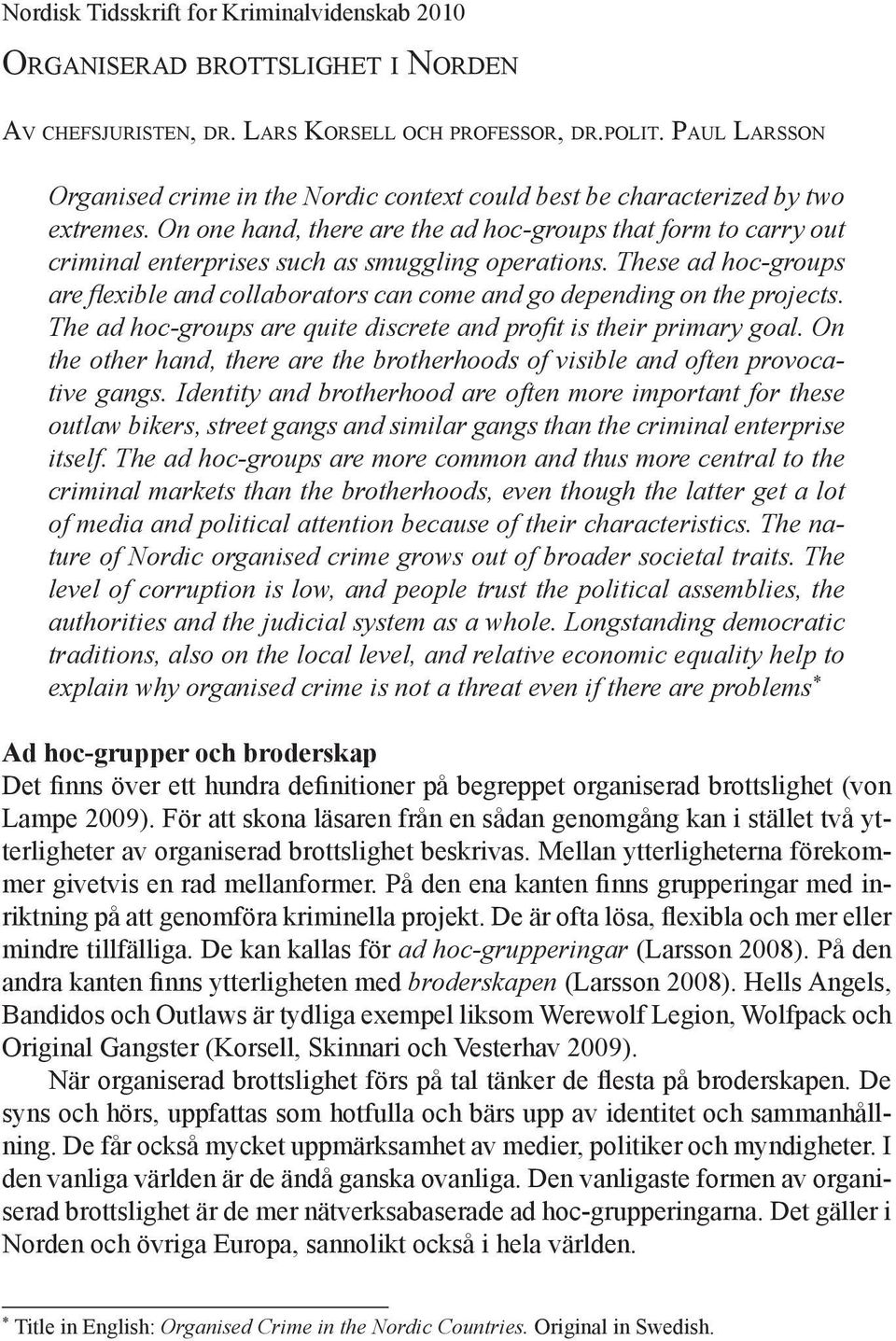 On one hand, there are the ad hoc-groups that form to carry out criminal enterprises such as smuggling operations.