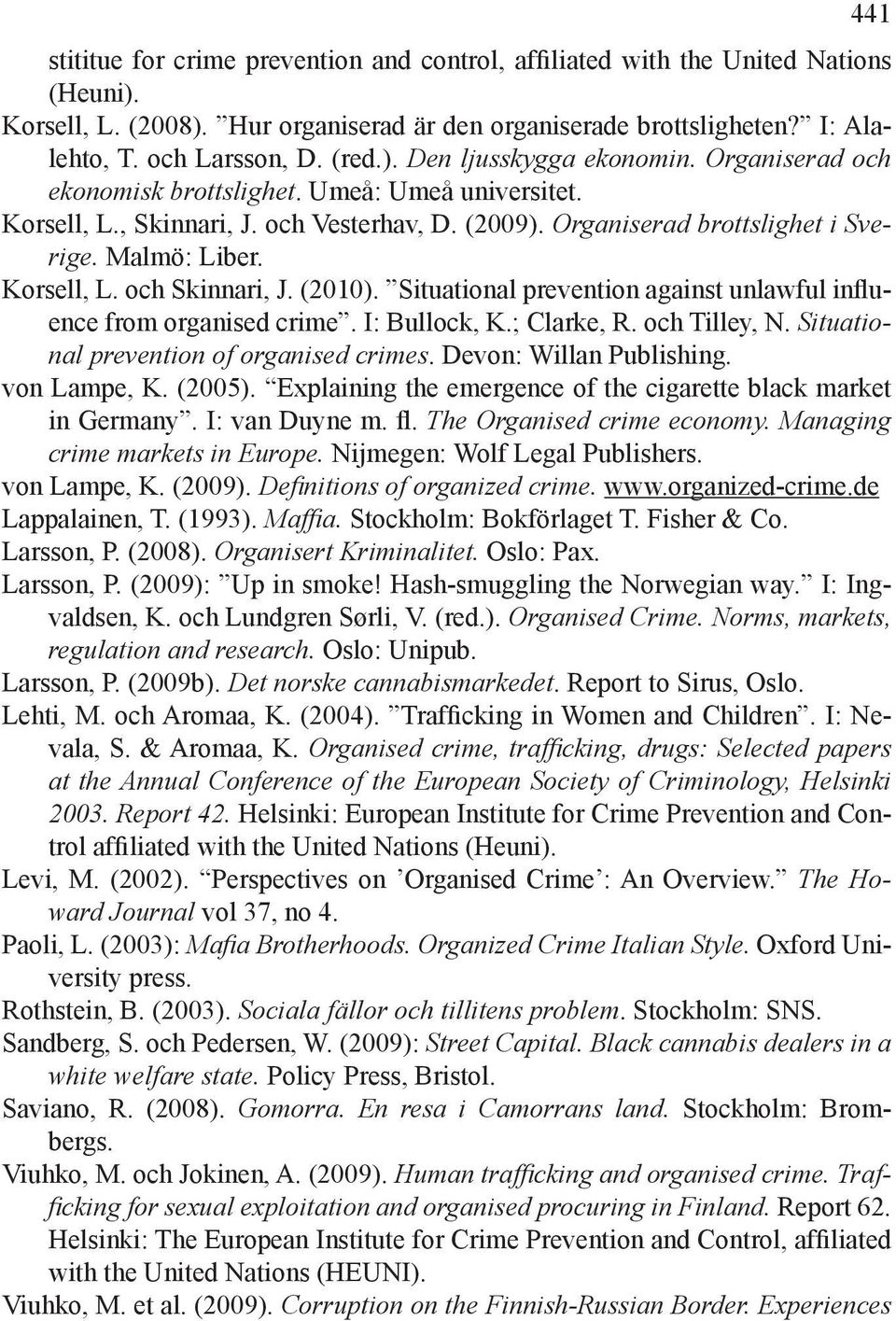 Korsell, L. och Skinnari, J. (2010). Situational prevention against unlawful influence from organised crime. I: Bullock, K.; Clarke, R. och Tilley, N. Situational prevention of organised crimes.