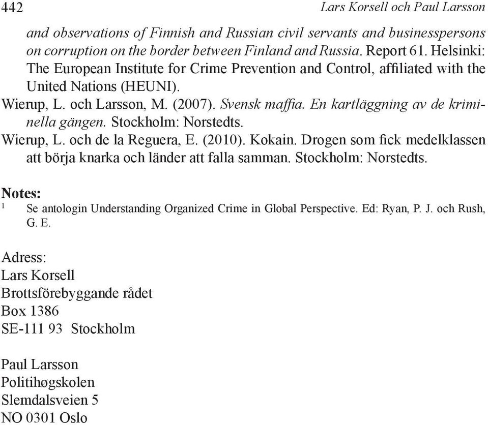 En kartläggning av de kriminella gängen. Stockholm: Norstedts. Wierup, L. och de la Reguera, E. (2010). Kokain. Drogen som fick medelklassen att börja knarka och länder att falla samman.