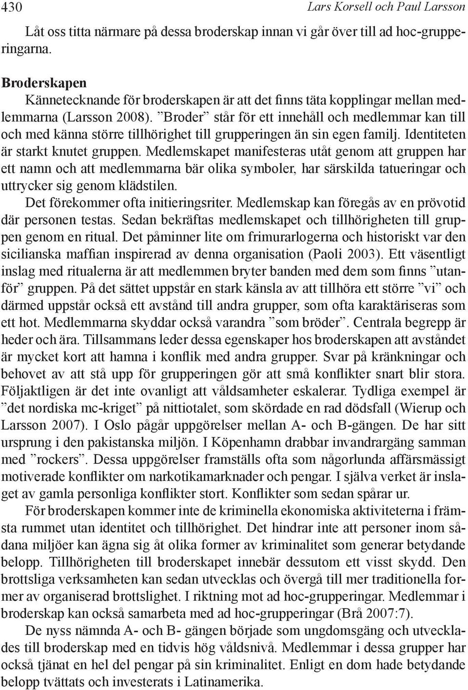 Broder står för ett innehåll och medlemmar kan till och med känna större tillhörighet till grupperingen än sin egen familj. Identiteten är starkt knutet gruppen.